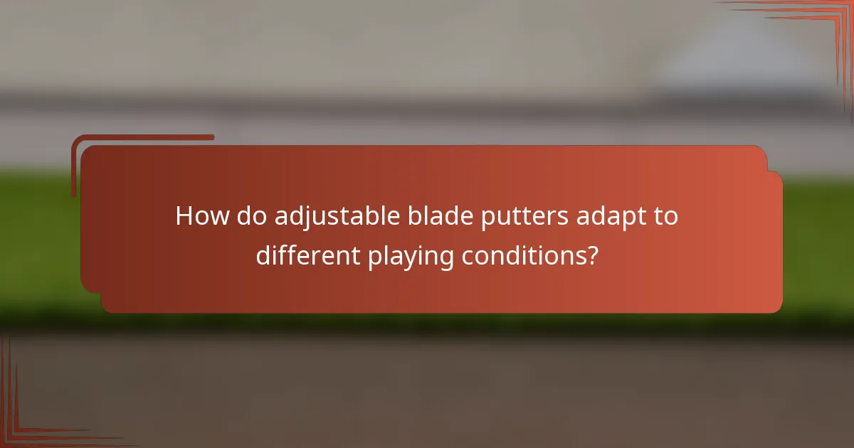 How do adjustable blade putters adapt to different playing conditions?