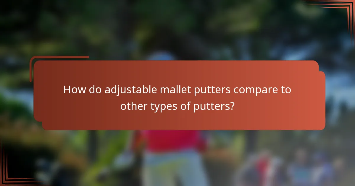 How do adjustable mallet putters compare to other types of putters?