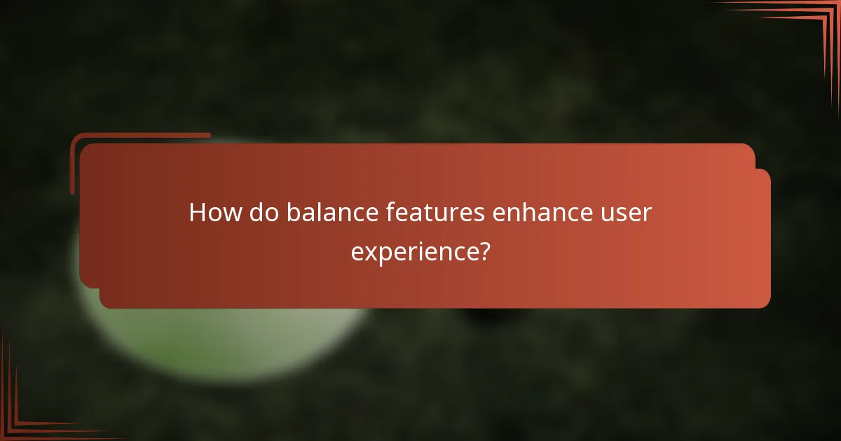 How do balance features enhance user experience?