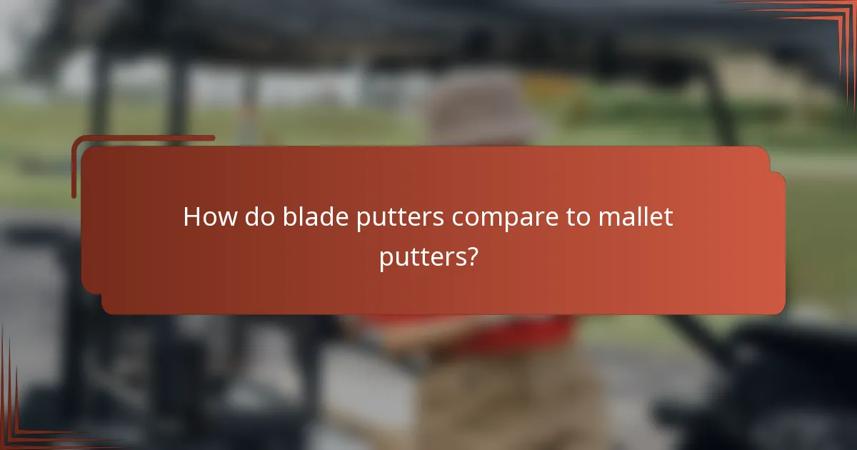 How do blade putters compare to mallet putters?