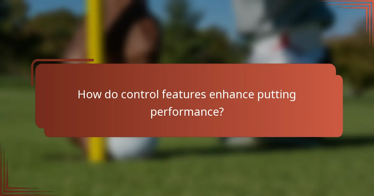 How do control features enhance putting performance?