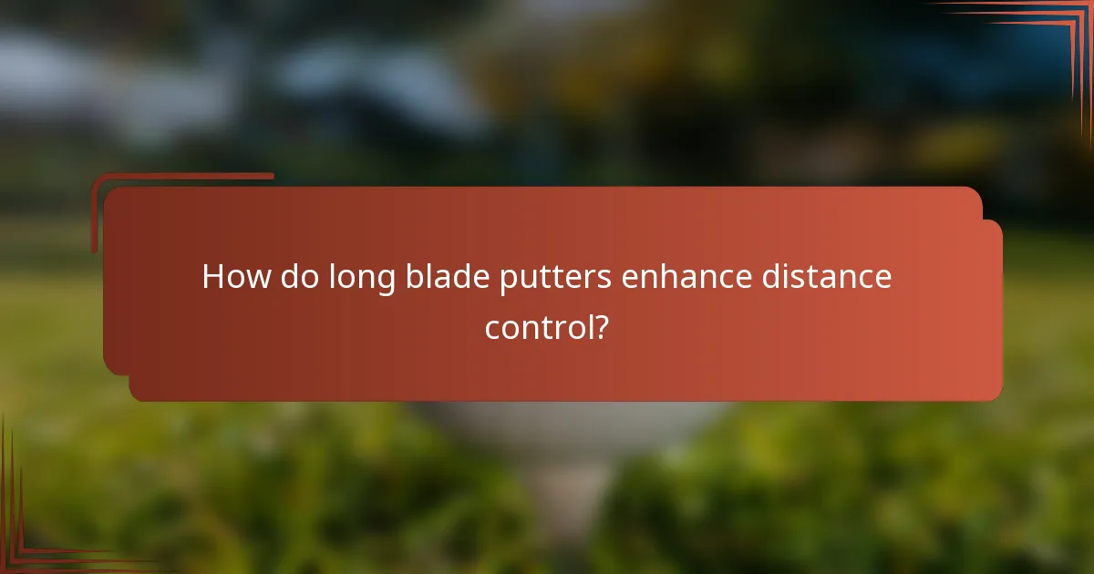 How do long blade putters enhance distance control?