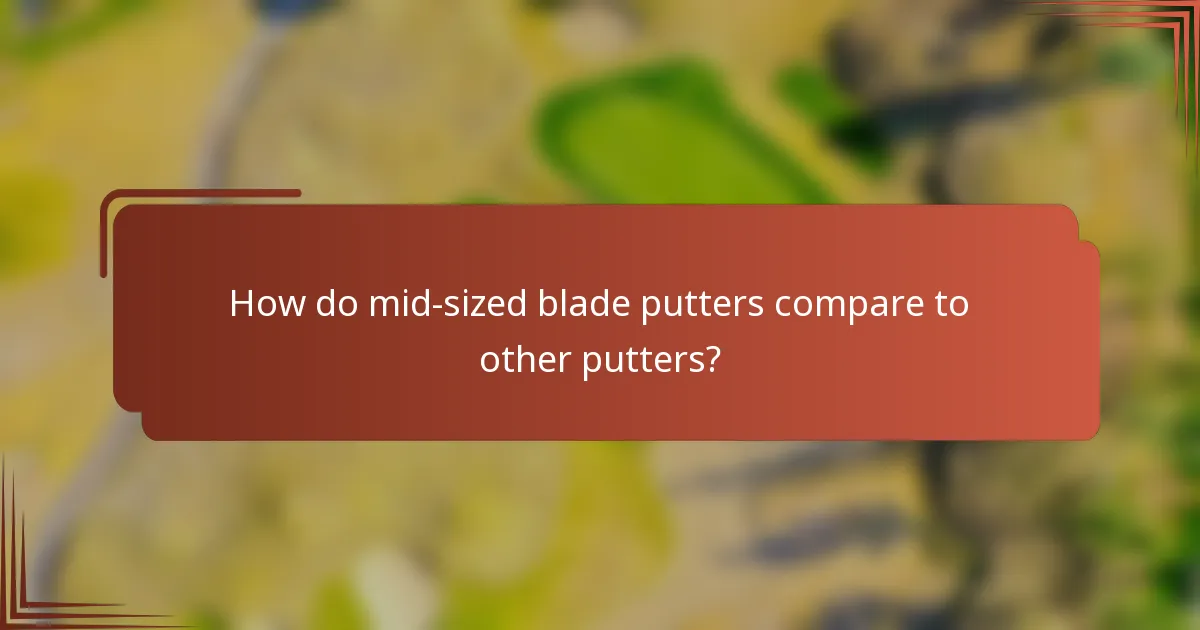 How do mid-sized blade putters compare to other putters?
