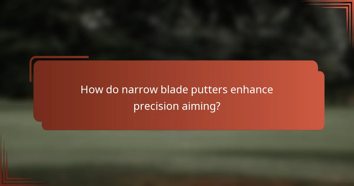 How do narrow blade putters enhance precision aiming?
