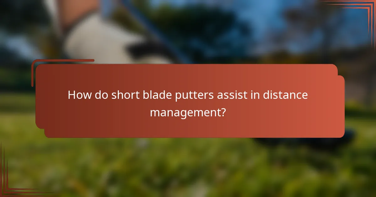 How do short blade putters assist in distance management?