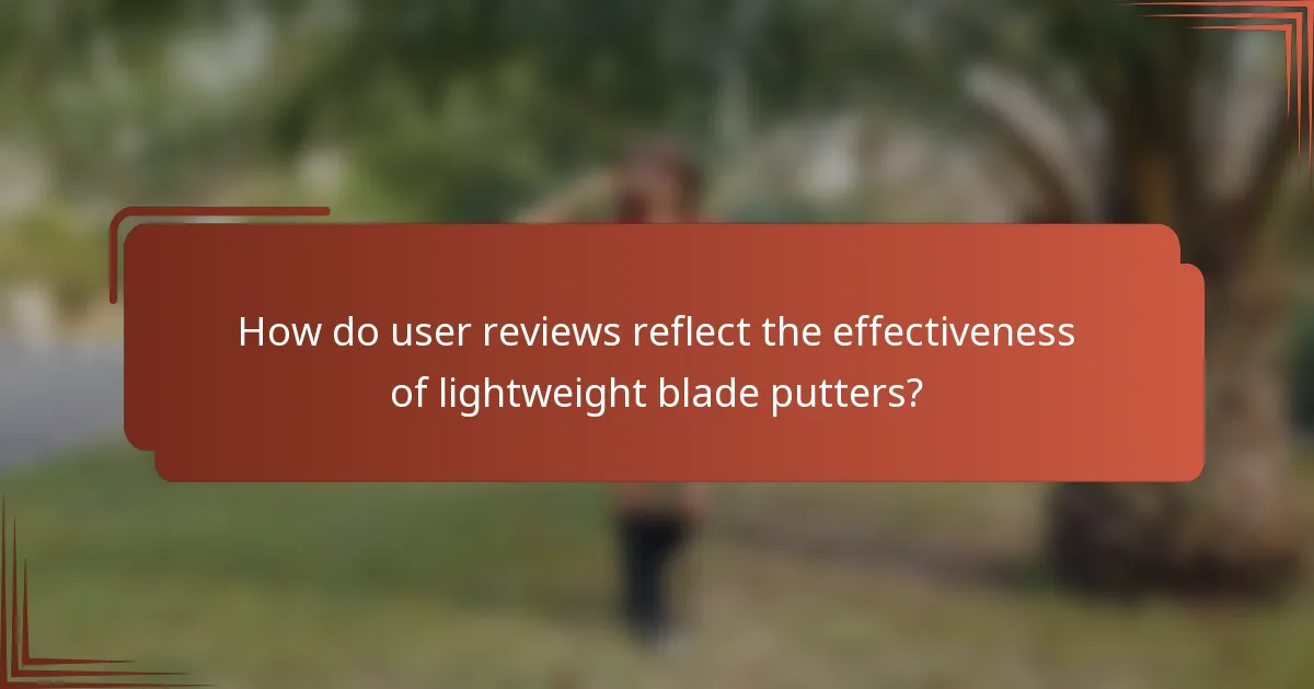 How do user reviews reflect the effectiveness of lightweight blade putters?