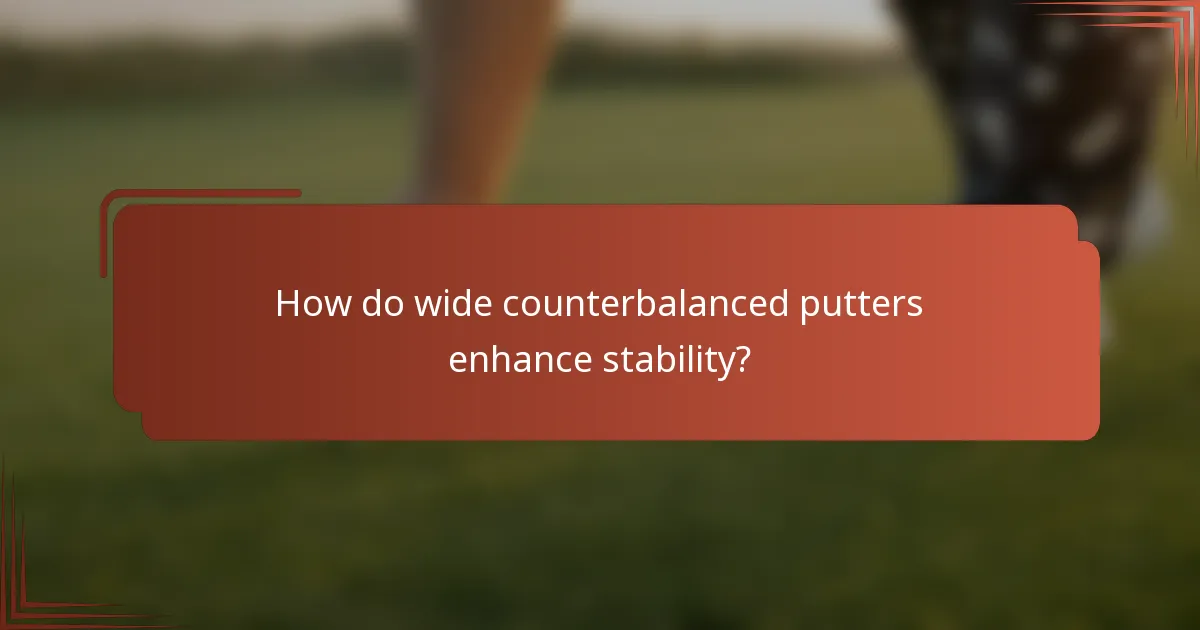 How do wide counterbalanced putters enhance stability?