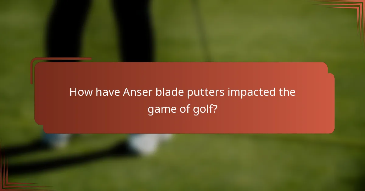 How have Anser blade putters impacted the game of golf?