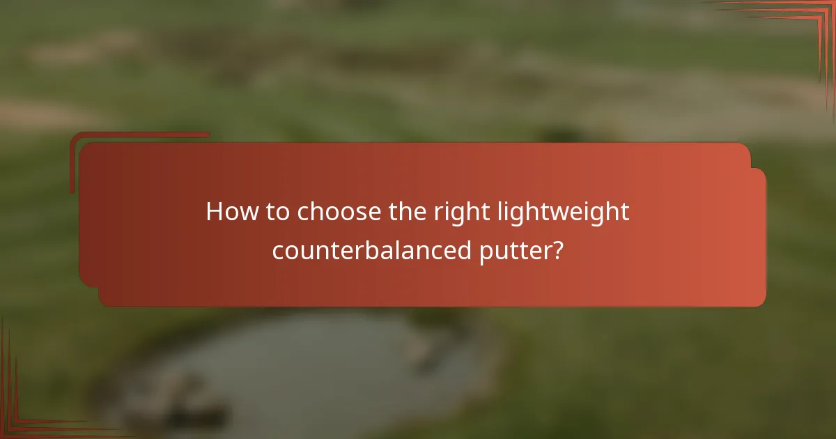 How to choose the right lightweight counterbalanced putter?