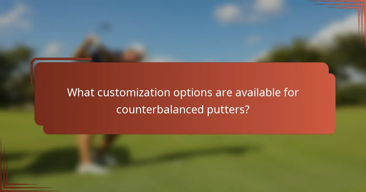 What customization options are available for counterbalanced putters?