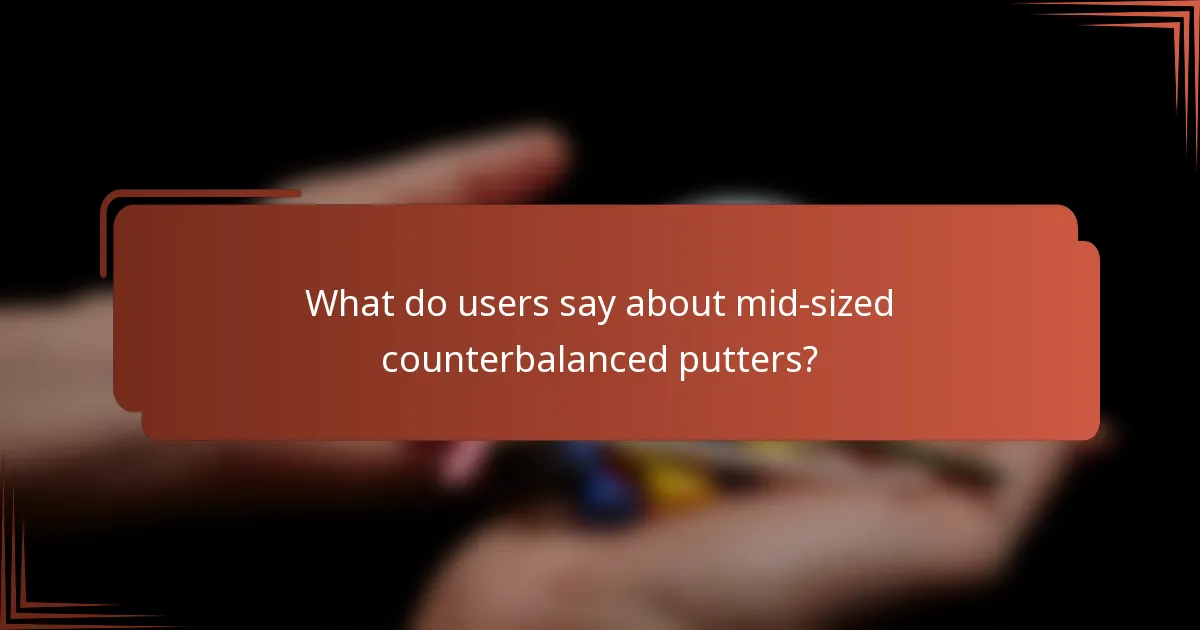 What do users say about mid-sized counterbalanced putters?