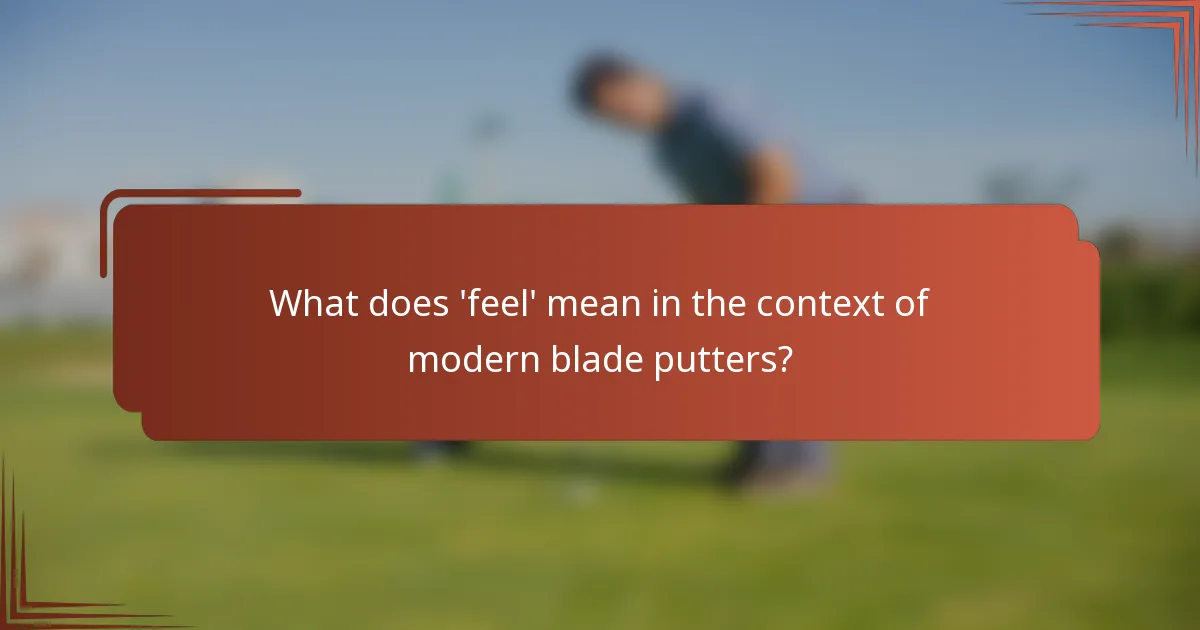 What does 'feel' mean in the context of modern blade putters?