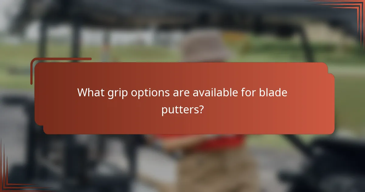 What grip options are available for blade putters?