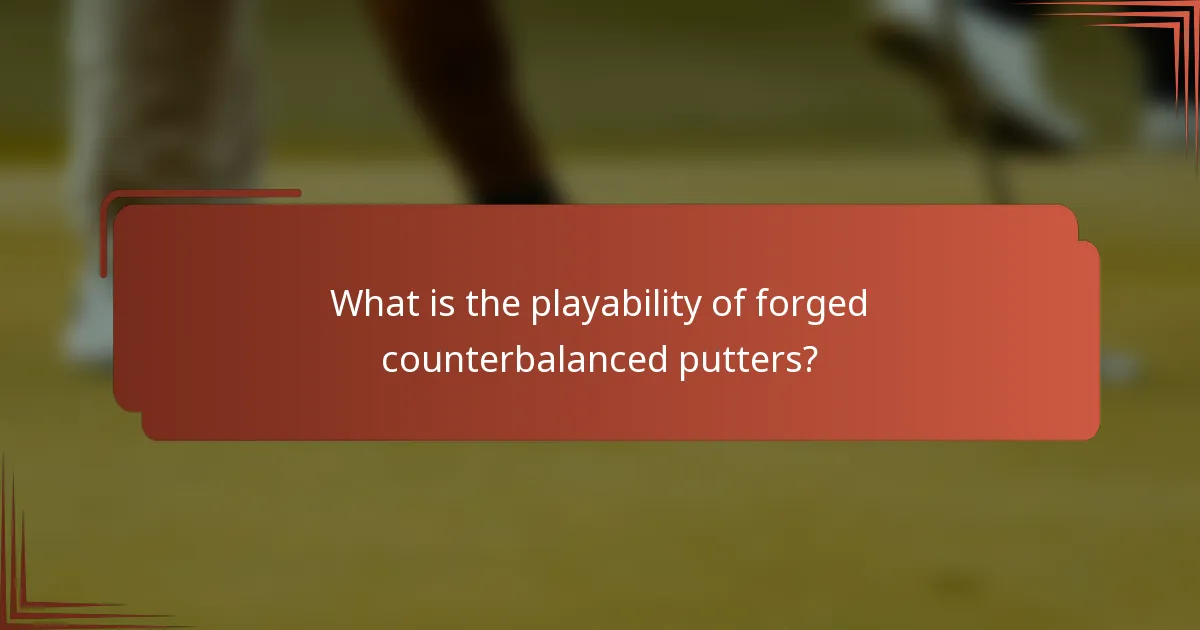 What is the playability of forged counterbalanced putters?