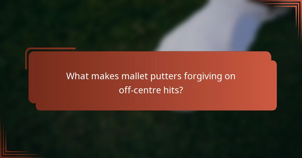 What makes mallet putters forgiving on off-centre hits?