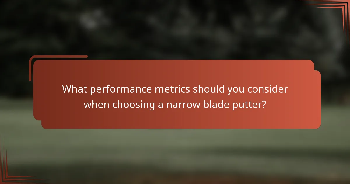 What performance metrics should you consider when choosing a narrow blade putter?