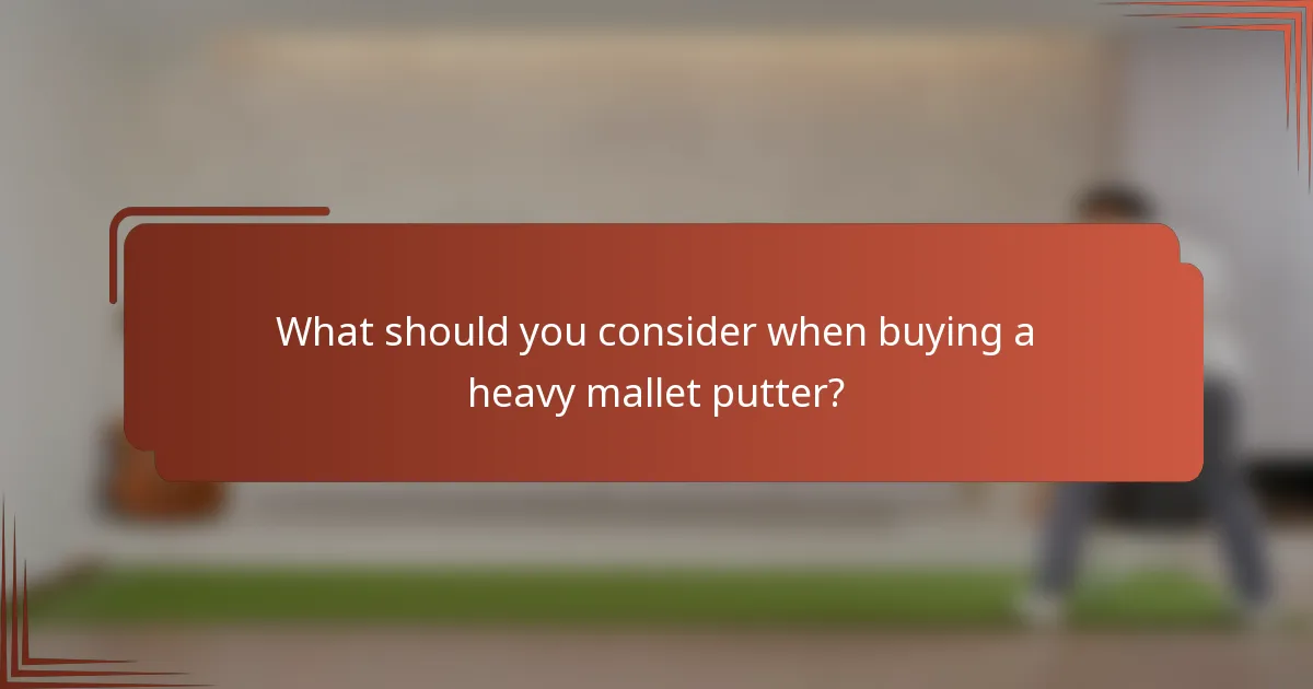 What should you consider when buying a heavy mallet putter?