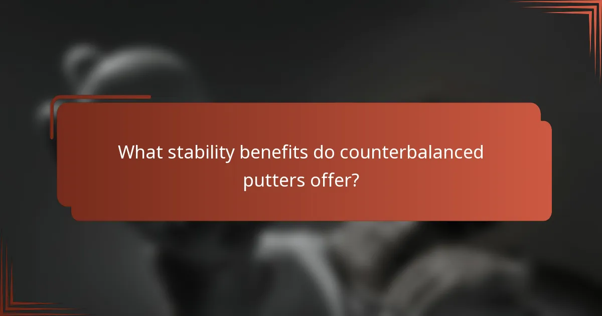 What stability benefits do counterbalanced putters offer?