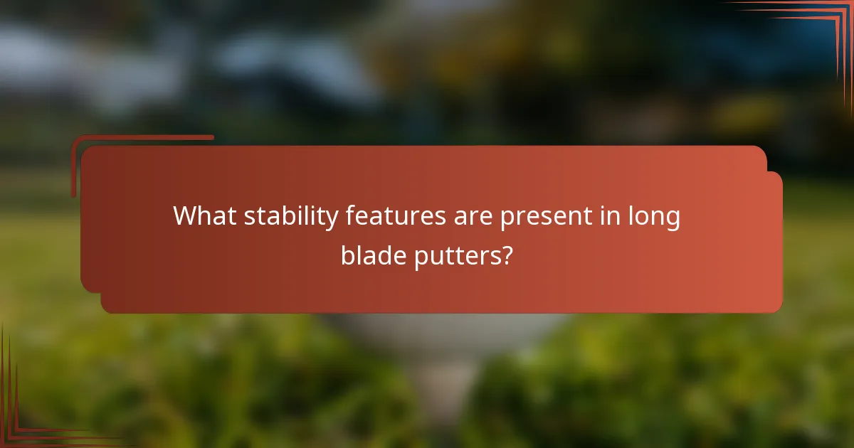 What stability features are present in long blade putters?