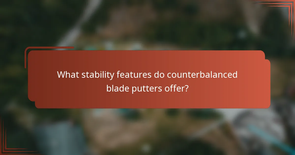 What stability features do counterbalanced blade putters offer?
