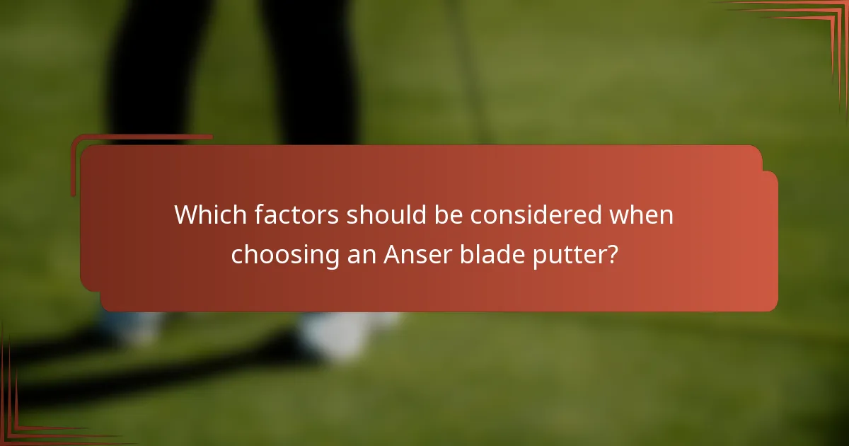Which factors should be considered when choosing an Anser blade putter?