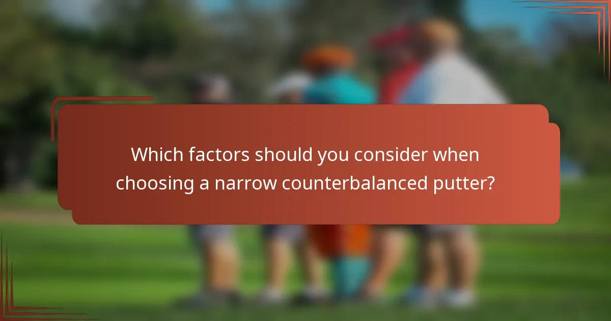 Which factors should you consider when choosing a narrow counterbalanced putter?
