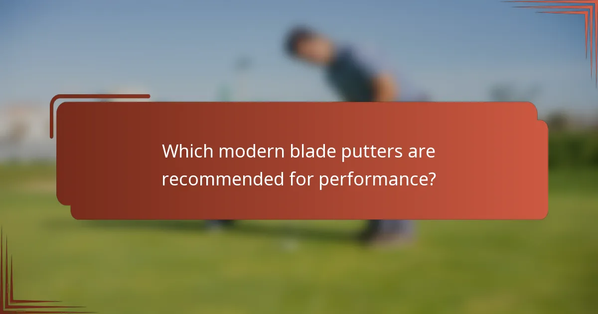Which modern blade putters are recommended for performance?